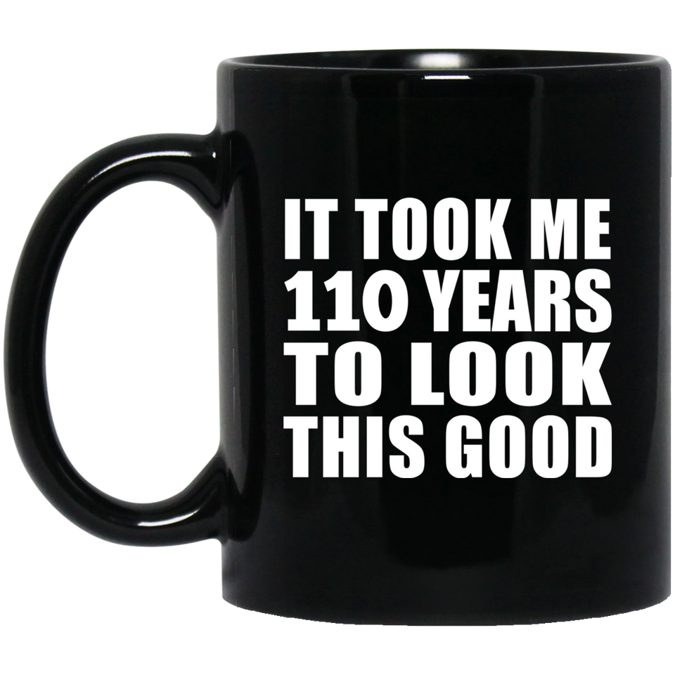 110th Birthday Took Me 110 Years To Look This Good - 11oz Coffee Mug Black