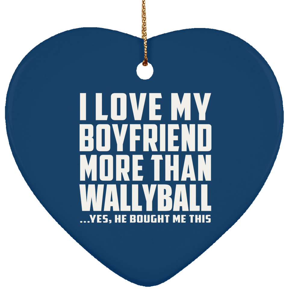 I Love My Boyfriend More Than Wallyball - Heart Ornament