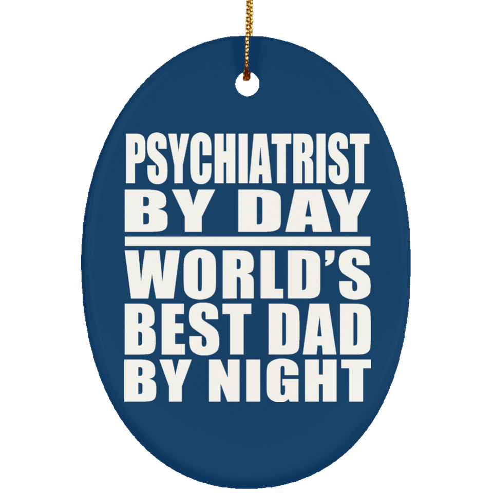Psychiatrist By Day World's Best Dad By Night - Oval Ornament