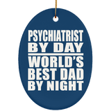 Psychiatrist By Day World's Best Dad By Night - Oval Ornament