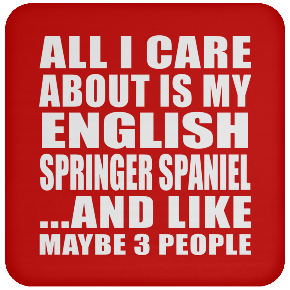 All I Care About Is My English Springer Spaniel - Drink Coaster