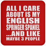 All I Care About Is My English Springer Spaniel - Drink Coaster