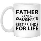 Father and Daughter, Best Friends For Life - 11 Oz Coffee Mug