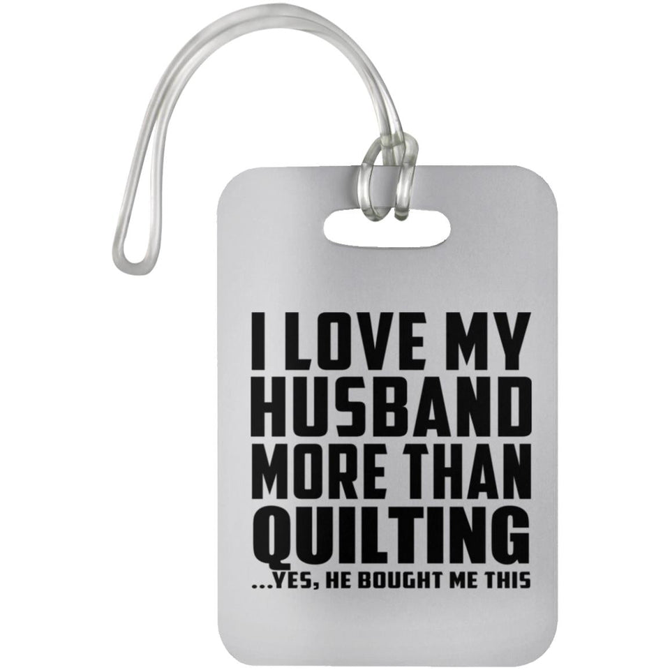 I Love My Husband More Than Quilting - Luggage Bag Tag