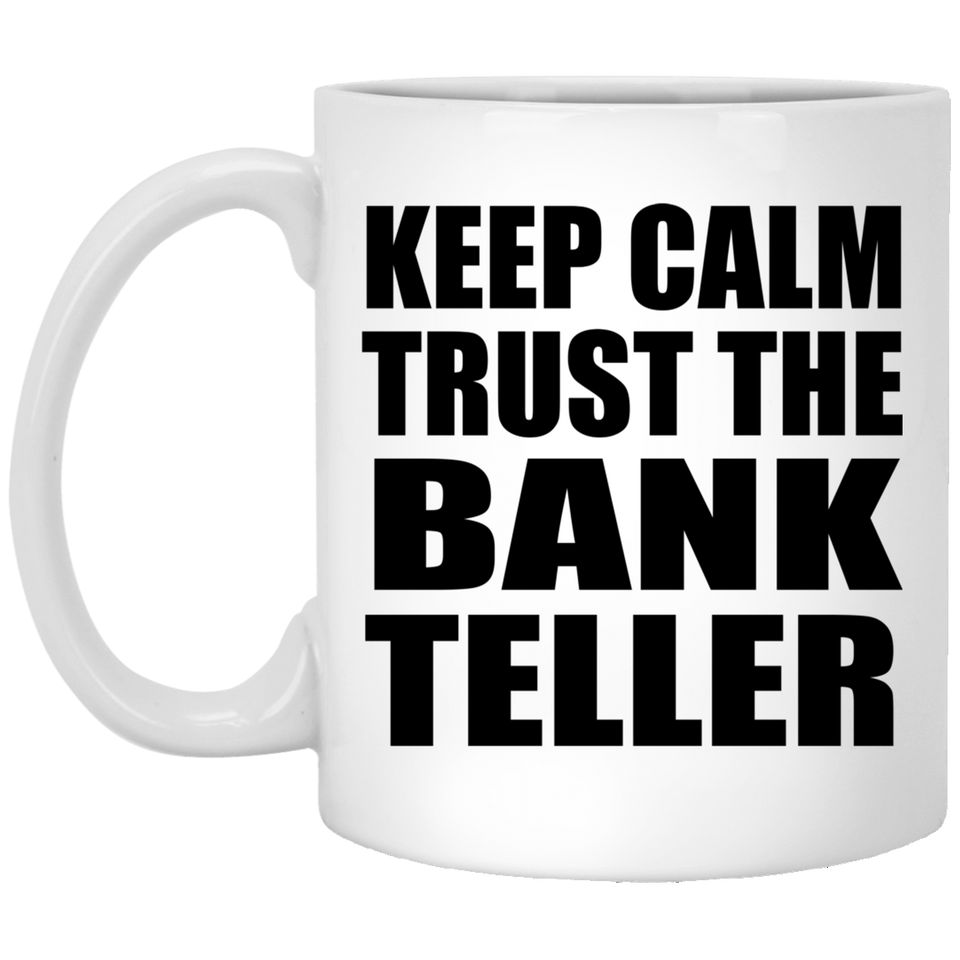 Keep Calm and Trust The Bank Teller - 11oz Coffee Mug