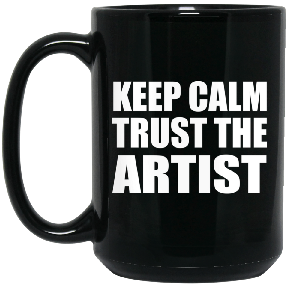Keep Calm and Trust The Artist - 15oz Coffee Mug Black