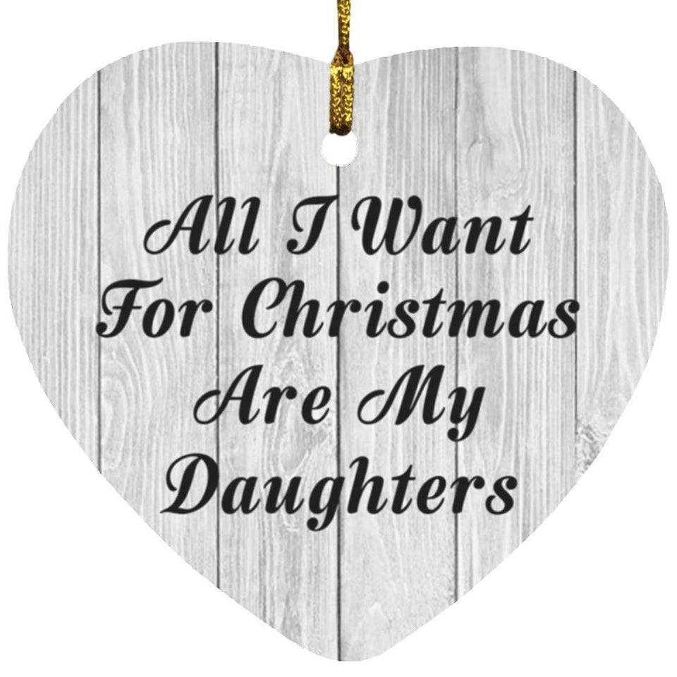 All I Want For Christmas Are My Daughters - Heart Ornament F