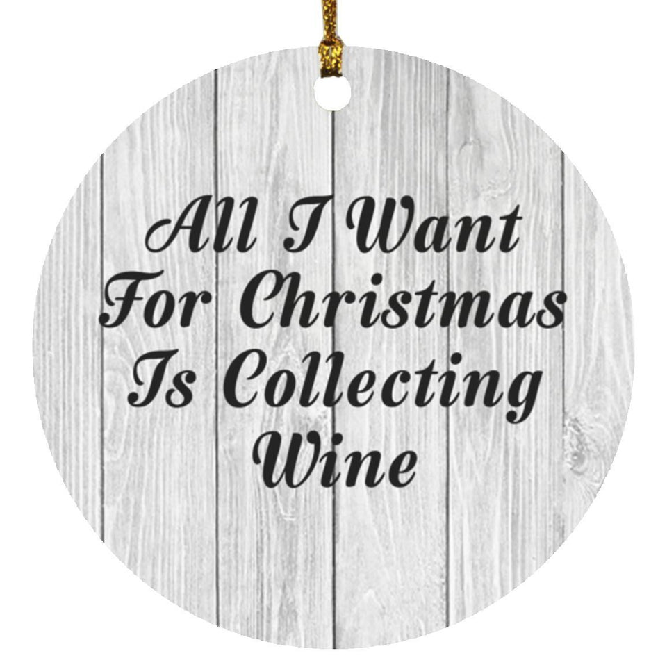 All I Want For Christmas Is Collecting Wine - Circle Ornament F