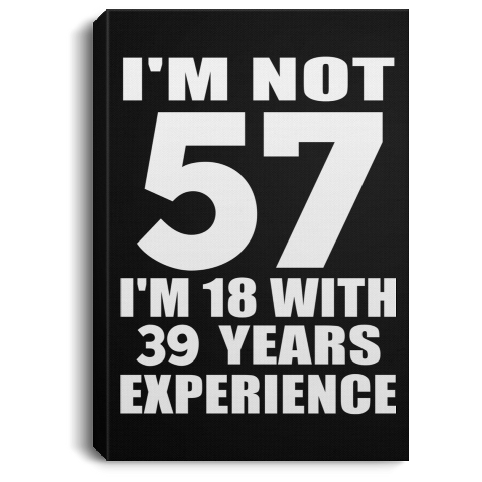 57th Birthday I'm Not 57 I'm 18 With 39 Years Experience - Canvas Portrait