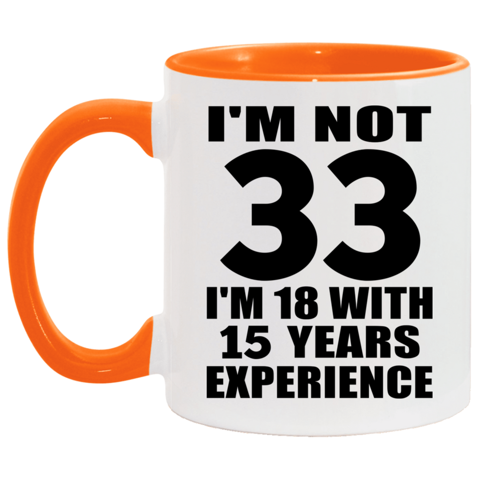 33rd Birthday I'm Not 33 I'm 18 With 15 Years Experience - 11oz Accent Mug Orange