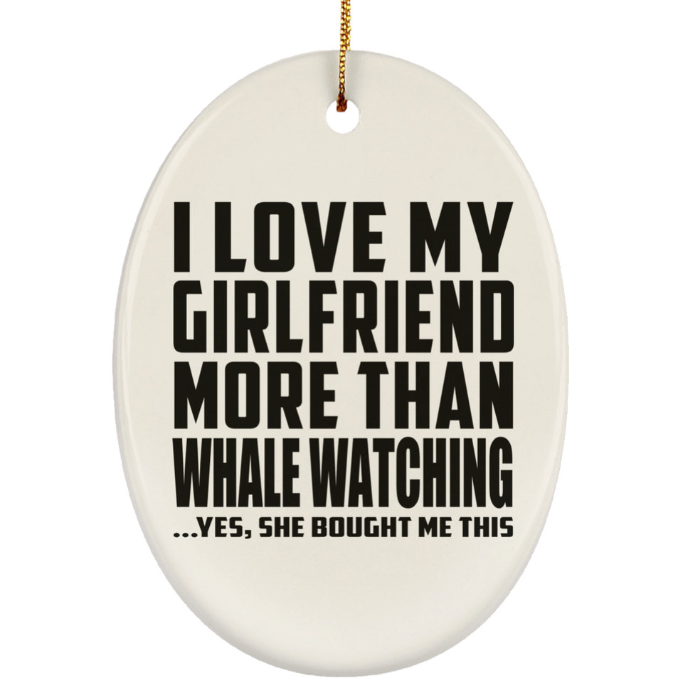 I Love My Girlfriend More Than Whale Watching - Oval Ornament