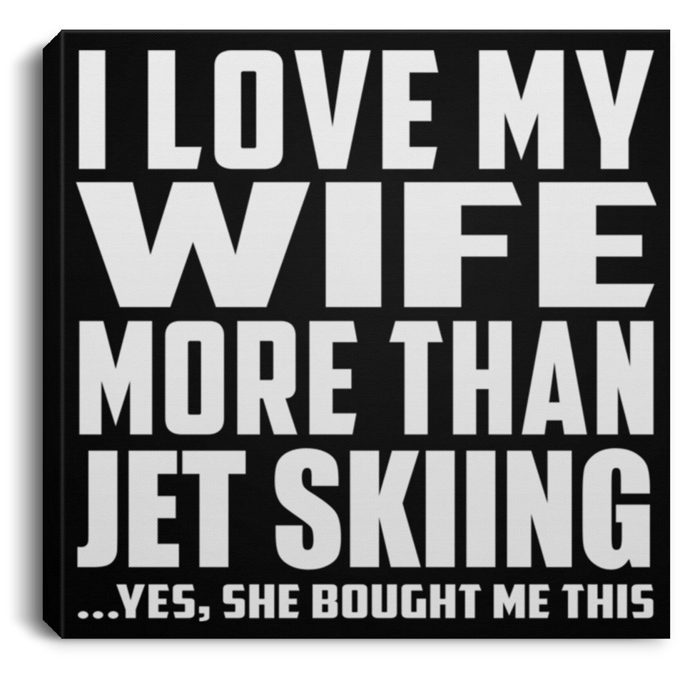 I Love My Wife More Than Jet Skiing - Canvas Square