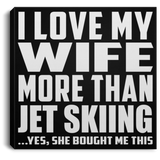 I Love My Wife More Than Jet Skiing - Canvas Square