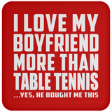 I Love My Boyfriend More Than Table Tennis - Drink Coaster