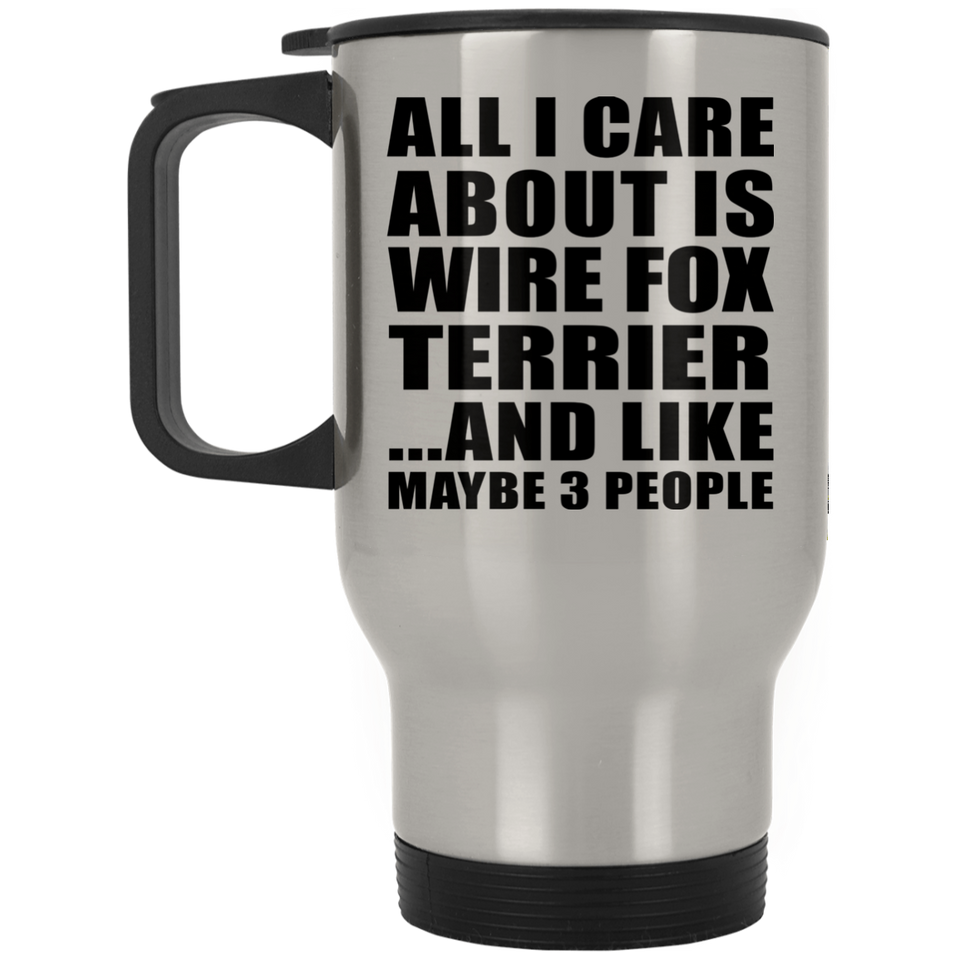 All I Care About Is Wire Fox Terrier - Silver Travel Mug