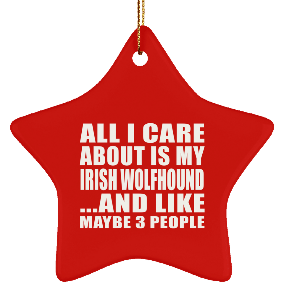 All I Care About Is My Irish Wolfhound - Star Ornament