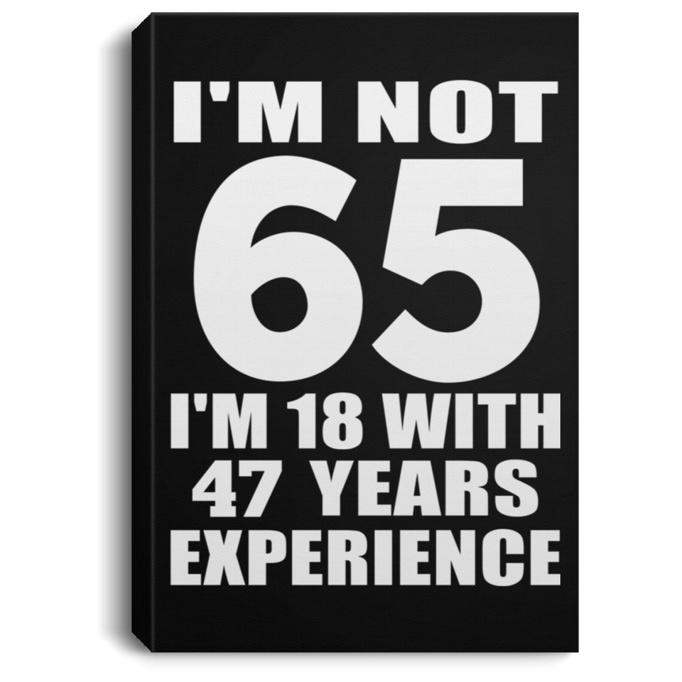 65th Birthday I'm Not 65 I'm 18 With 47 Years Experience - Canvas Portrait