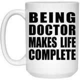 Being Doctor Makes Life Complete - 15oz Coffee Mug
