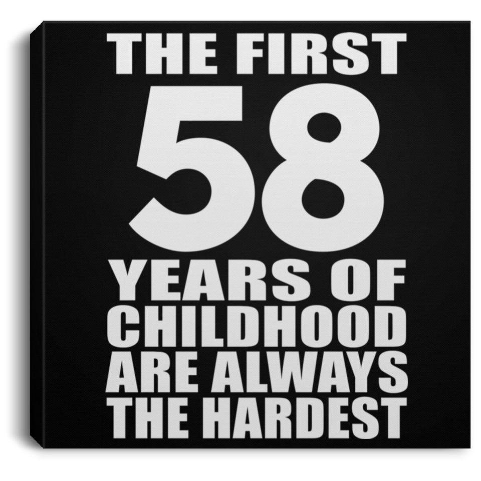 58th Birthday First 58 Years of Childhood Are The Hardest - Canvas Square