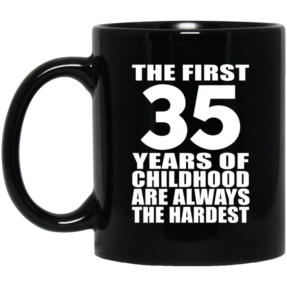 35th Birthday First 35 Years of Childhood Are The Hardest - 11oz Coffee Mug Black