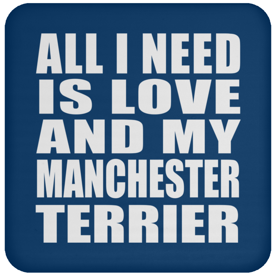 All I Need Is Love And My Manchester Terrier - Drink Coaster