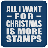 All I Want For Christmas Is More Stamps - Coaster
