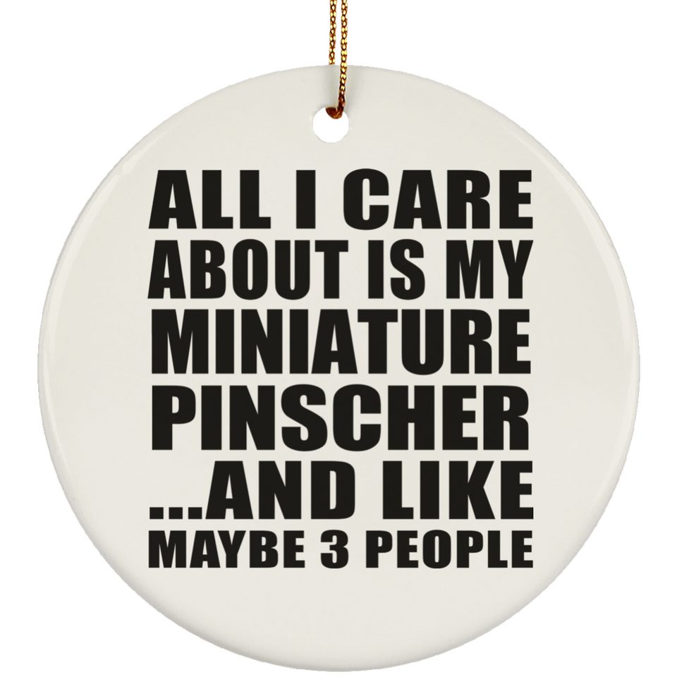 All I Care About Is My Miniature Pinscher - Circle Ornament