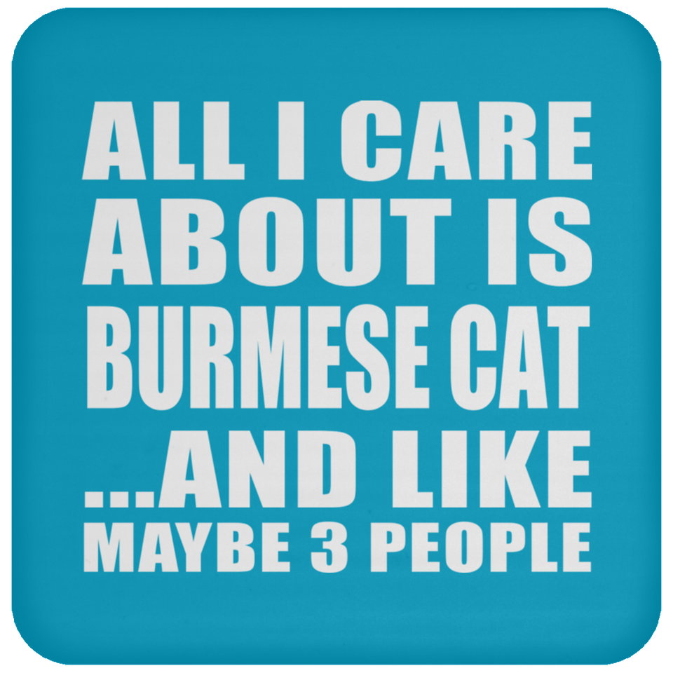 All I Care About Is Burmese Cat - Drink Coaster