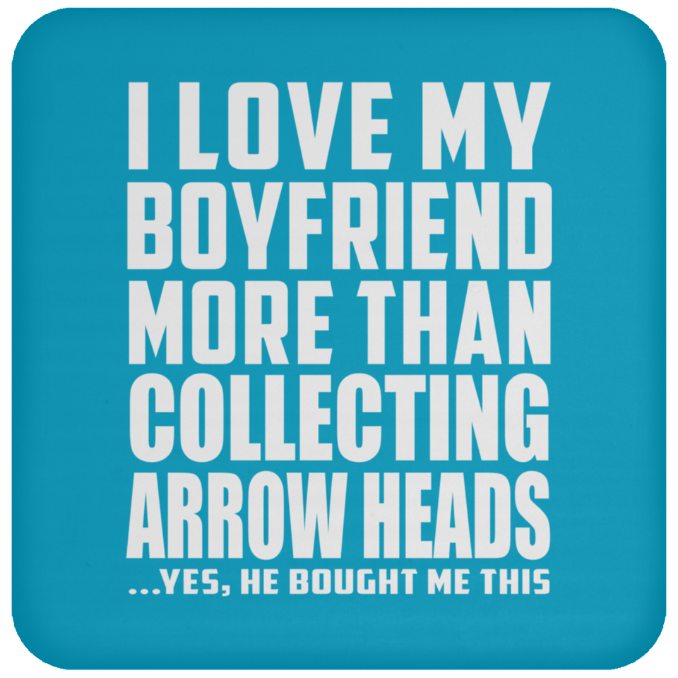 I Love My Boyfriend More Than Collecting Arrow Heads - Drink Coaster