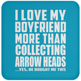 I Love My Boyfriend More Than Collecting Arrow Heads - Drink Coaster