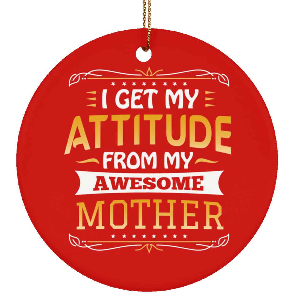 I Get My Attitude From My Awesome Mother - Circle Ornament