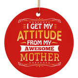 I Get My Attitude From My Awesome Mother - Circle Ornament