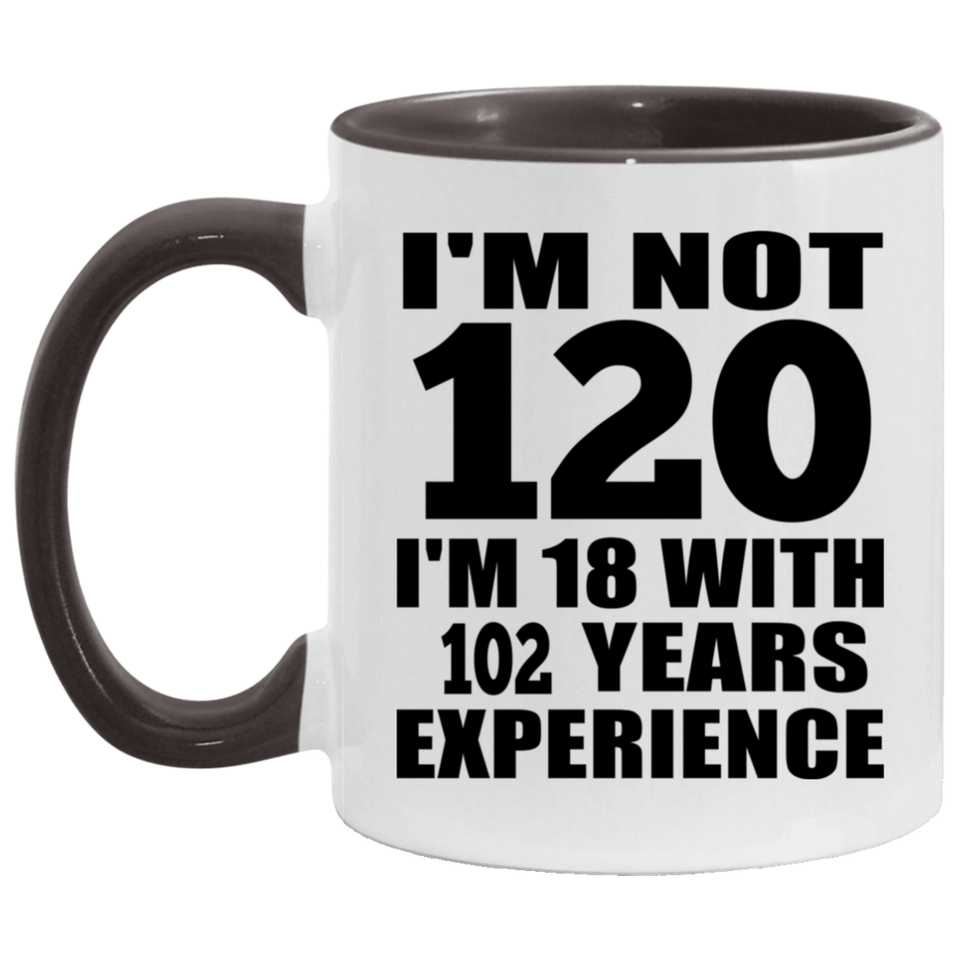 120th Birthday I'm Not 120 I'm 18 With 102 Years Experience - 11oz Accent Mug Black