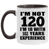 120th Birthday I'm Not 120 I'm 18 With 102 Years Experience - 11oz Accent Mug Black