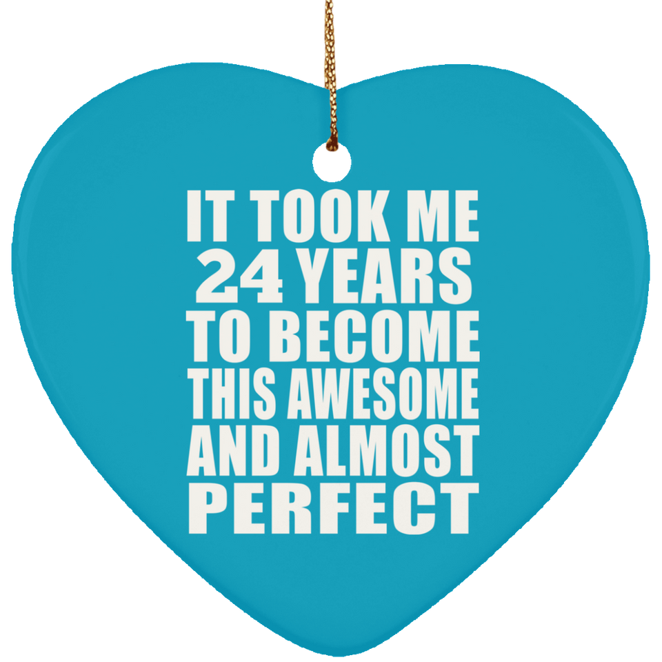 24th Birthday Took 24 Years To Become Awesome & Perfect - Heart Ornament