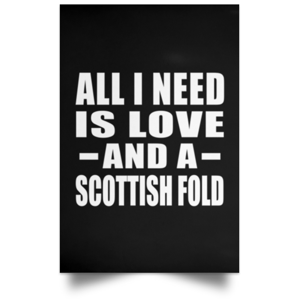 All I Need Is Love And A Scottish Fold - Poster Portrait