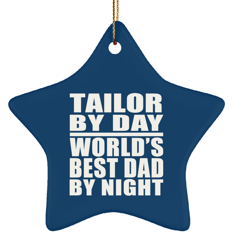Tailor By Day World's Best Dad By Night - Star Ornament