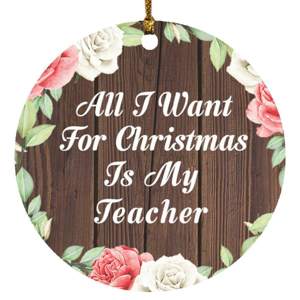 All I Want For Christmas Is My Teacher - Circle Ornament A