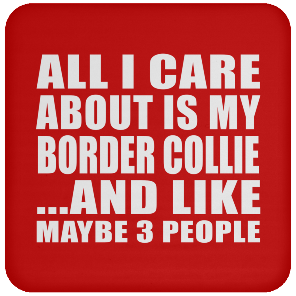 All I Care About Is My Border Collie - Drink Coaster