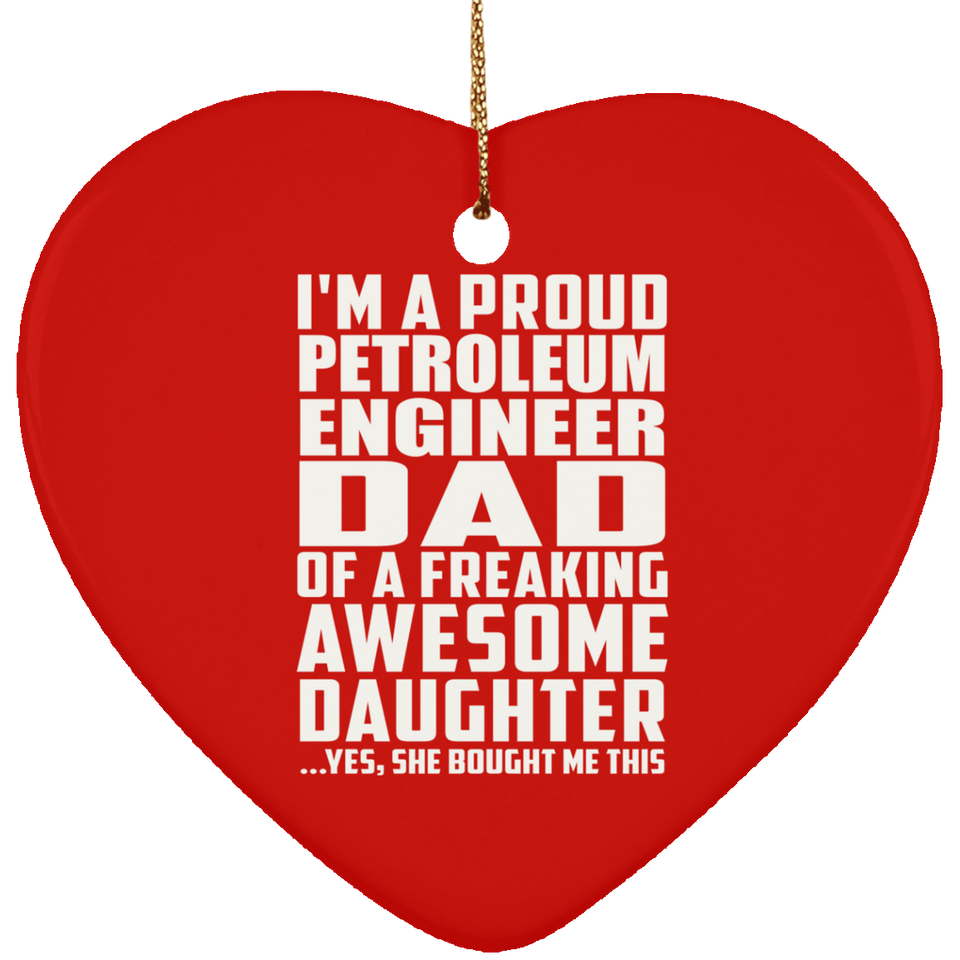 Proud Petroleum Engineer Dad Of Awesome Daughter - Heart Ornament