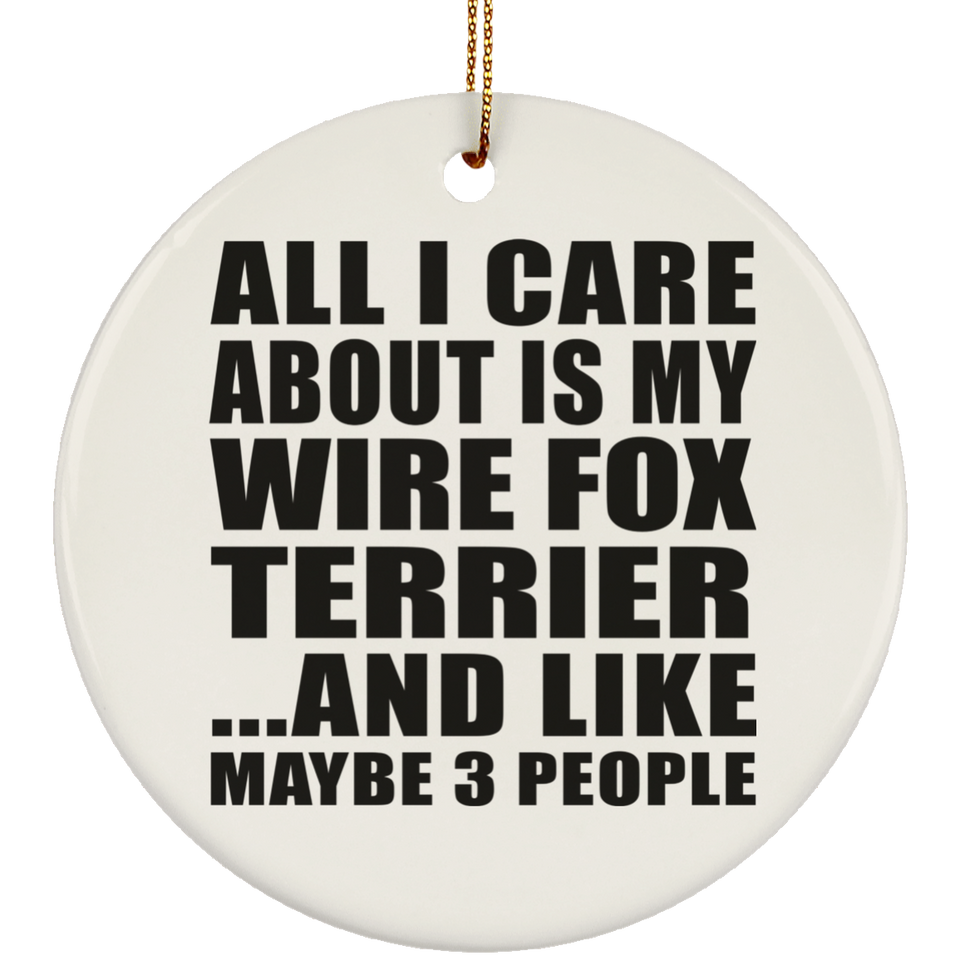 All I Care About Is My Wire Fox Terrier - Circle Ornament