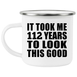 112th Birthday Took Me 112 Years To Look This Good - 12oz Camping Mug
