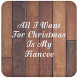 All I Want For Christmas Is My Fiancee - Drink Coaster E