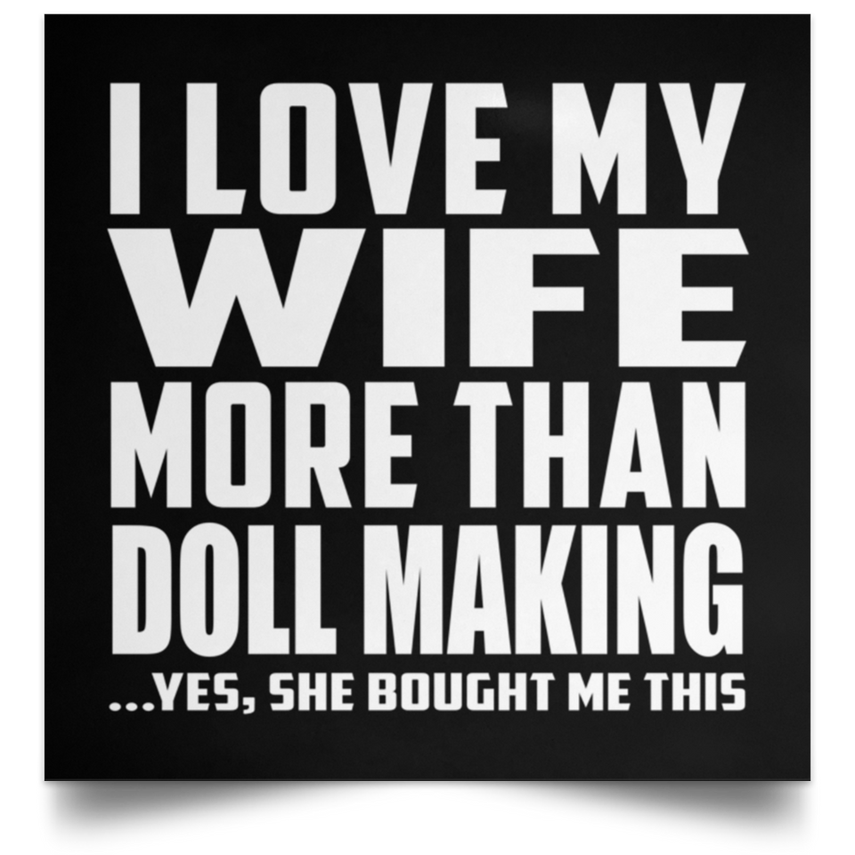 I Love My Wife More Than Doll Making - Poster Square