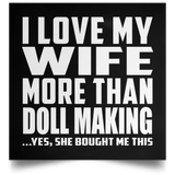 I Love My Wife More Than Doll Making - Poster Square