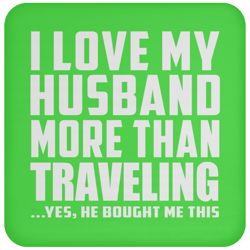I Love My Husband More Than Traveling - Drink Coaster