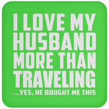 I Love My Husband More Than Traveling - Drink Coaster