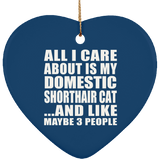 All I Care About Is My Domestic Shorthair Cat - Heart Ornament