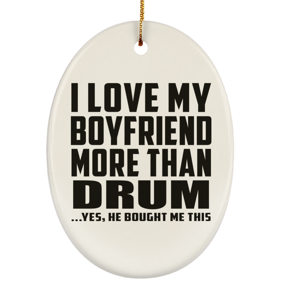 I Love My Boyfriend More Than Drum - Oval Ornament