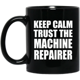 Keep Calm and Trust The Machine Repairer - 11oz Coffee Mug Black